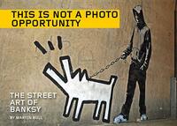 This Is Not a Photo Opportunity: The Street Art of Banksy by 