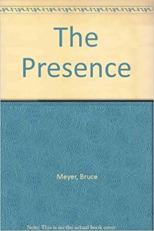 The Presence by Bruce Meyer