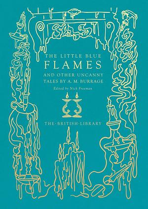 The Little Blue Flames: and Other Uncanny Tales by A. M. Burrage by A.M. Burrage, A.M. Burrage