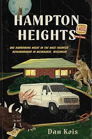 Hampton Heights: One Harrowing Night in the Most Haunted Neighborhood in Milwaukee, Wisconsin by Dan Kois