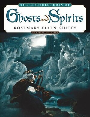 The Encyclopedia Of Ghosts And Spirits by Rosemary Ellen Guiley