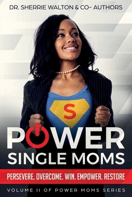 POWER Single Moms: Perservere Overcome Win Empower Restore by Sylvia Phillips, Mia Thomas, Chassity Heard
