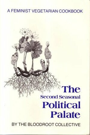 The Second Seasonal Political Palate: A Feminist Vegetarian Cookbook by Noel Furie, Bloodroot Collective, Selma Miriam