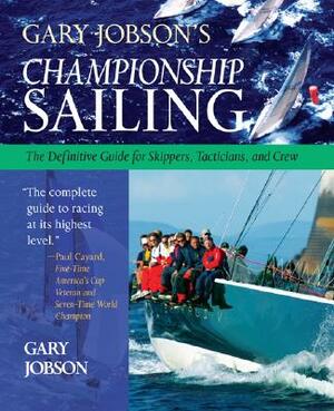 Gary Jobson's Championship Sailing: The Definitive Guide for Skippers, Tacticians, and Crew by Gary Jobson