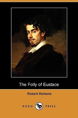 The Folly of Eustace (Dodo Press) by Robert Hichens