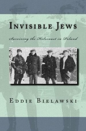 Invisible Jews: Surviving the Holocaust in Poland by Jack Cohen, Eddie Bielawski
