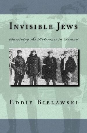 Invisible Jews: Surviving the Holocaust in Poland by Eddie Bielawski, Jack Cohen