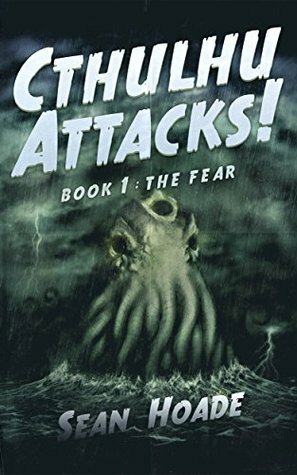 Cthulhu Attacks!: Book 1: The Fear by Sean Hoade