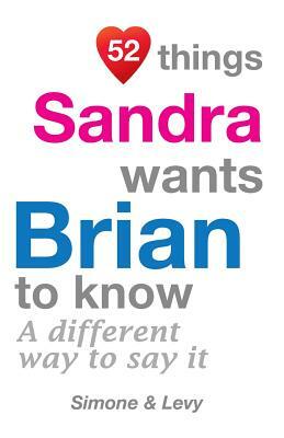 52 Things Sandra Wants Brian To Know: A Different Way To Say It by Levy, J. L. Leyva, Simone