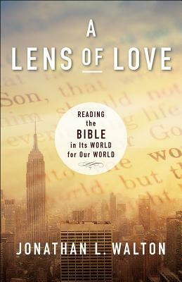 A Lens of Love: Reading the Bible in Its World for Our World by Jonathan L. Walton