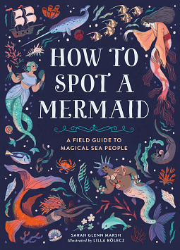 How to Spot a Mermaid: A Field Guide to Magical Sea People by Sarah Glenn Marsh