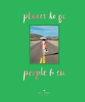 Kate Spade New York: Places to Go, People to See by Kate Spade New York