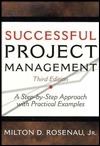 Successful Project Management: A Step-By-Step Approach with Practical Examples by Milton D. Rosenau Jr.