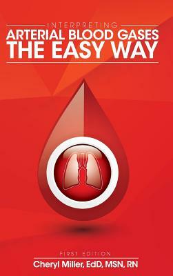 Interpreting Arterial Blood Gases the Easy Way by Cheryl Miller