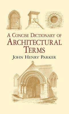 A Concise Dictionary of Architectural Terms by John Henry Parker