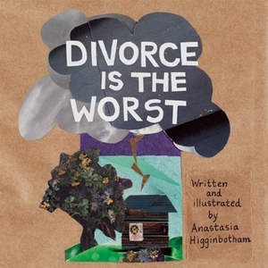 Divorce Is the Worst by Anastasia Higginbotham