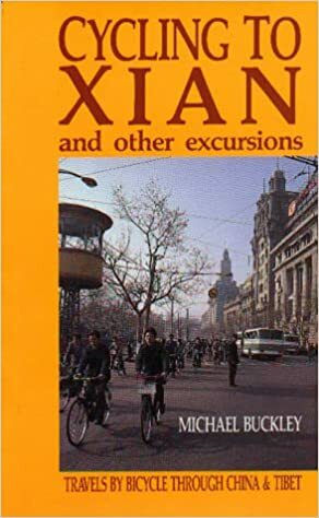 Cycling to Xian & Other Excursions: Travels by Bicycle Through China & Tibet by Michael Buckley