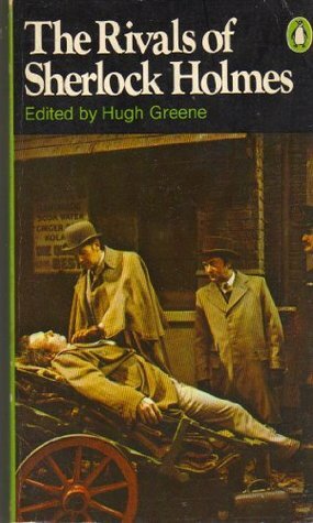 The Rivals of Sherlock Holmes by Hugh Greene, William Le Queux, L.T. Meade, Max Pemberton, Guy Newell Boothby, Clifford Ashdown, Arthur Morrison, Ernest Bramah, William Hope Hodgson, Baroness Orczy