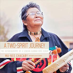 A Two-Spirit Journey: The Autobiography of a Lesbian Ojibwa-Cree Elder by Ma-Nee Chacaby