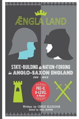 Angleland: State-building & nation-forging in Anglo-Saxon England, 593 - 1002 by Neil Bowen, Chris Eldridge