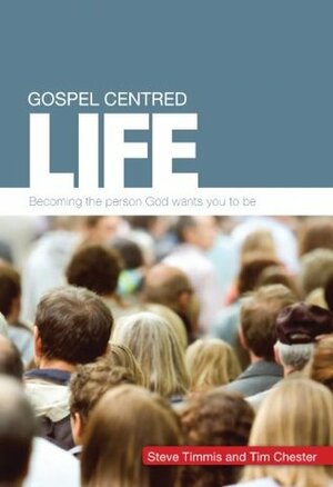 Gospel-Centred Life by Steve Timmis, Tim Chester