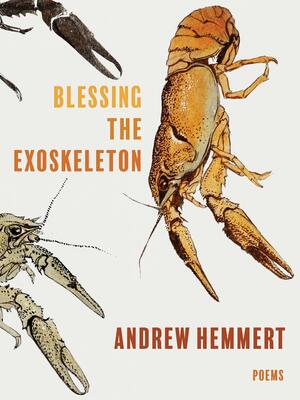 Blessing the Exoskeleton: Poems by Andrew Hemmert