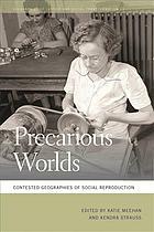 Precarious Worlds: Contested Geographies of Social Reproduction by Deborah Cowen, Kendra Strauss, Kate Bezanson, Katie Meehan, Oona Morrow, Katharyne Mitchell, Nikolas Heynen, Cindi Katz, Rosalind Fredericks, Kelly Dombroski, Jamie Winders, Sallie A. Marston, Brenda Parker, Melissa Wright, Andrew Gorman-Murray, Brian Marks, Susan Braedley, Jessie Clark, Barbara Smith, Meg Luxton