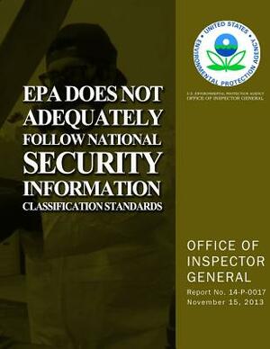 EPA Does Not Adequately Follow National Security Information Classification Standards by U. S. Environmental Protection Agency