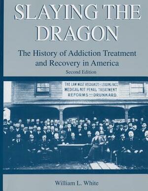 Slaying the Dragon: The History of Addiction Treatment and Recovery in America by William L. White