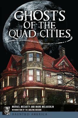 Ghosts of the Quad Cities by Michael McCarty, Mark McLaughlin