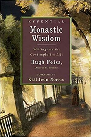 Essential Monastic Wisdom: Writings on the Contemplative Life by Hugh Feiss