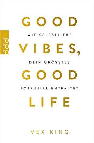 Good Vibes, Good Life: Wie Selbstliebe dein größtes Potenzial entfaltet by Vex King