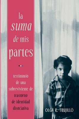 La Suma de Mis Partes: Testimonio de una Sobreviviente de Trastorno de Identidad Disociativa by Olga Trujillo