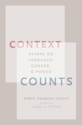 Context Counts: Papers on Language, Gender, and Power by Robin Tolmach Lakoff