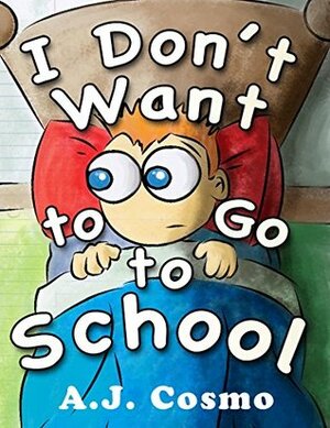 I Don't Want to Go to School by A.J. Cosmo, Gene Wilikers