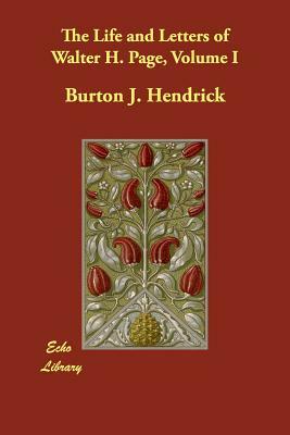 The Life and Letters of Walter H. Page, Volume I by Burton J. Hendrick
