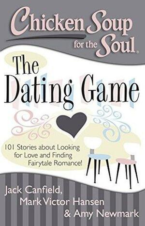 Chicken Soup For The Soul: The Dating Game by Mark Victor Hansen, Jack Canfield