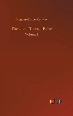 The Life of Thomas Paine by Moncure Daniel Conway