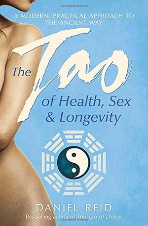 The Tao of Health, Sex and Longevity by Daniel Reid, Daniel Reid