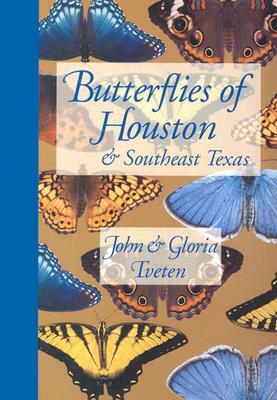Butterflies of Houston and Southeast Texas by John Tveten, Gloria Tveten