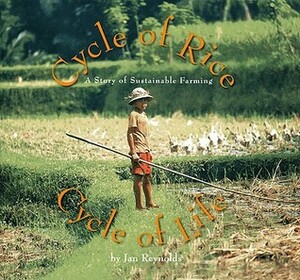 Cycle of Rice, Cycle of Life: A Story of Sustainable Farming by Jan Reynolds