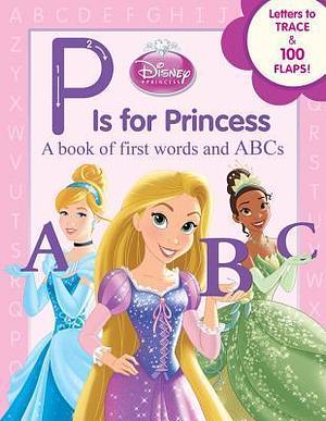 P Is for Princess by The Walt Disney Company, Disney Storybook Artists, Annie Auerbach