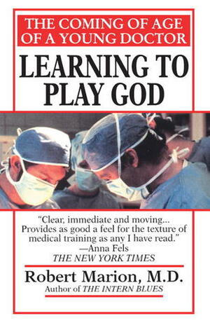 Learning to Play God: The Coming of Age of a Young Doctor by Robert Marion