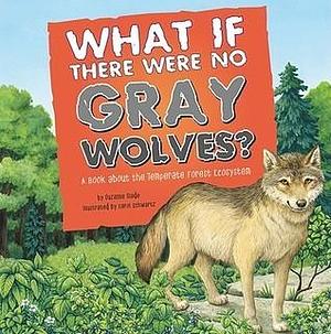 What If There Were No Gray Wolves?: A Book About the Temperate Forest Ecosystem by Carol Schwartz, Suzanne Slade