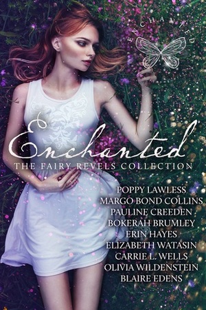 Enchanted: The Fairy Revels Collection by Olivia Wildenstein, Margo Bond Collins, B. Brumley, Pauline Creeden, Bokerah Brumley, Blaire Edens, Carrie L. Wells, Poppy Lawless, Erin Hayes, Elizabeth Watasin