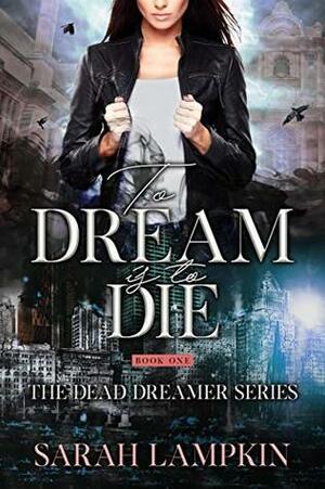 To Dream Is To Die by Sarah Lampkin