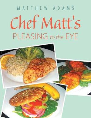 Chef Matt's Pleasing to the Eye by Matthew Adams