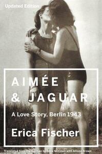 Aimee and Jaguar: A Love Story, Berlin 1943 by Erica Fischer