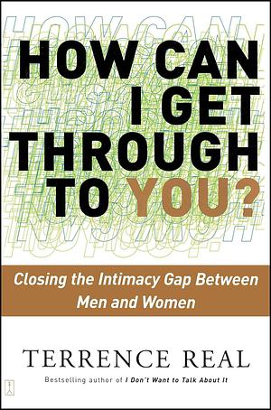 How Can I Get Through to You?: Closing the Intimacy Gap Between Men and Women by Terrence Real