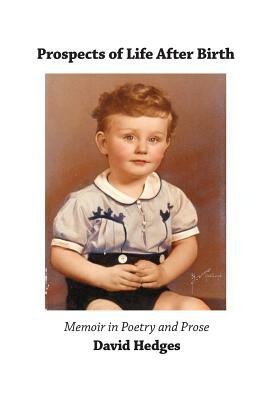 Prospects of Life After Birth: Memoir in Poetry and Prose by David Hedges